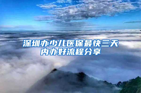 深圳办少儿医保最快三天内办好流程分享