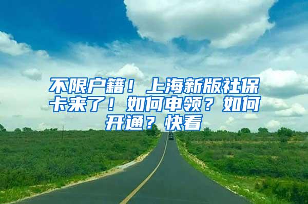 不限户籍！上海新版社保卡来了！如何申领？如何开通？快看