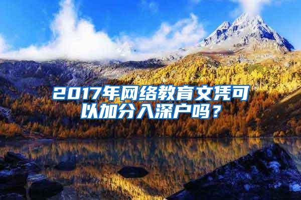 2017年网络教育文凭可以加分入深户吗？