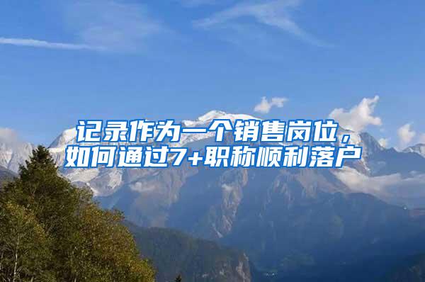 记录作为一个销售岗位，如何通过7+职称顺利落户