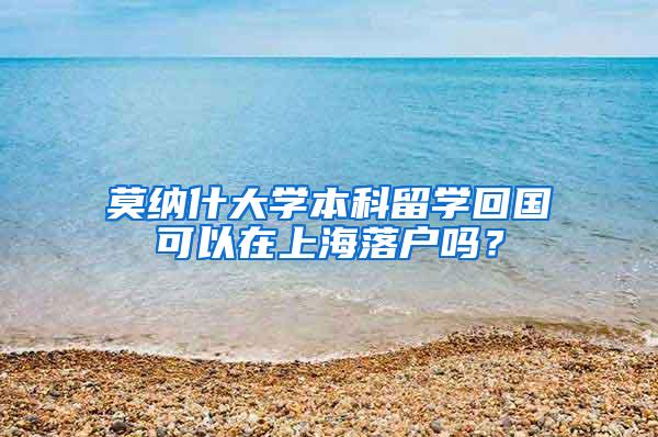 莫纳什大学本科留学回国可以在上海落户吗？