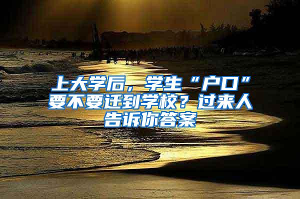 上大学后，学生“户口”要不要迁到学校？过来人告诉你答案