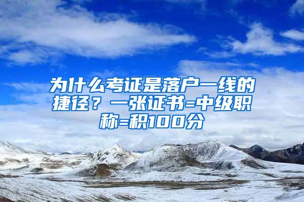 为什么考证是落户一线的捷径？一张证书=中级职称=积100分