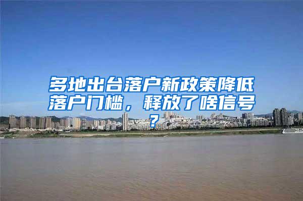 多地出台落户新政策降低落户门槛，释放了啥信号？