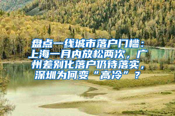 盘点一线城市落户门槛：上海一月内放松两次，广州差别化落户仍待落实，深圳为何变“高冷”？