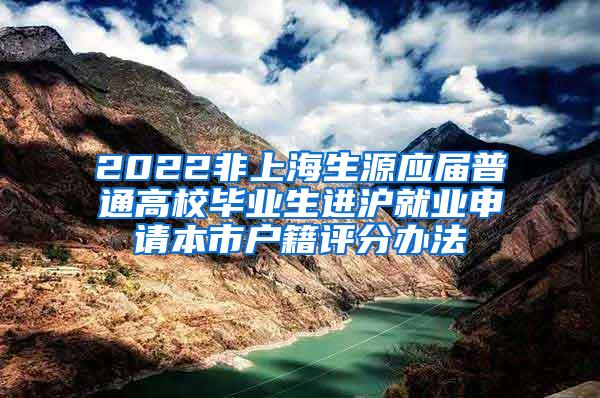 2022非上海生源应届普通高校毕业生进沪就业申请本市户籍评分办法