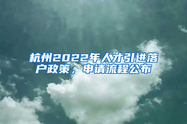 杭州2022年人才引进落户政策，申请流程公布