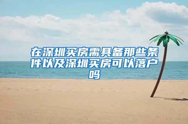 在深圳买房需具备那些条件以及深圳买房可以落户吗