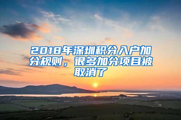 2018年深圳积分入户加分规则，很多加分项目被取消了