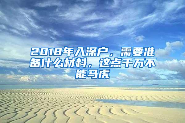 2018年入深户，需要准备什么材料，这点千万不能马虎