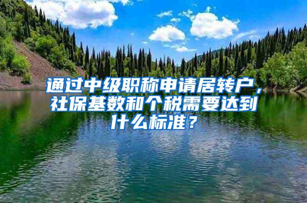 通过中级职称申请居转户，社保基数和个税需要达到什么标准？