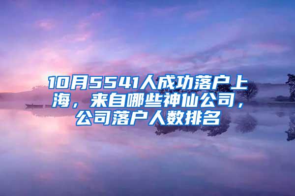 10月5541人成功落户上海，来自哪些神仙公司，公司落户人数排名