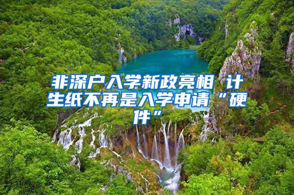 非深户入学新政亮相 计生纸不再是入学申请“硬件”