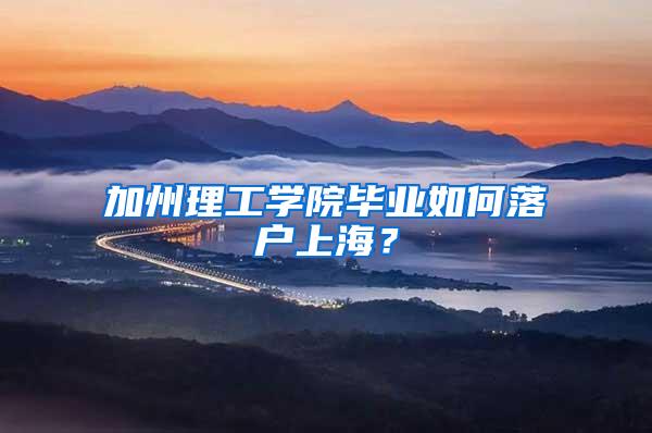 加州理工学院毕业如何落户上海？