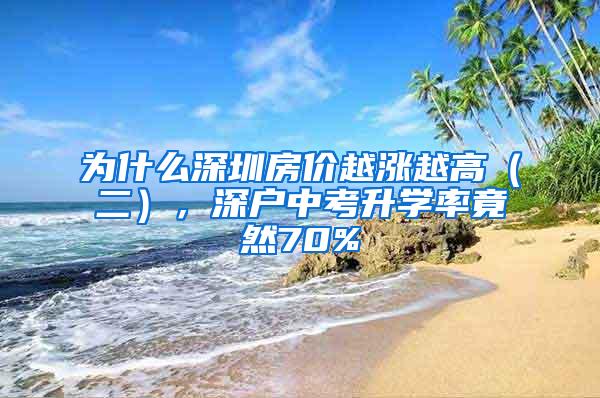 为什么深圳房价越涨越高（二），深户中考升学率竟然70%