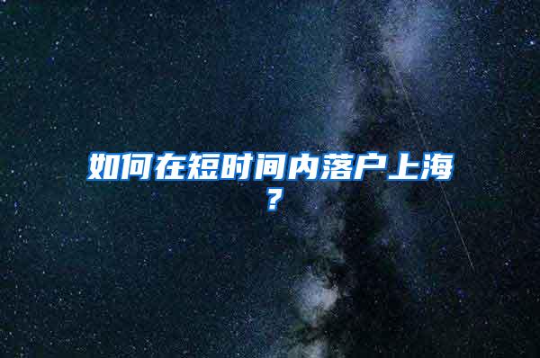 如何在短时间内落户上海？