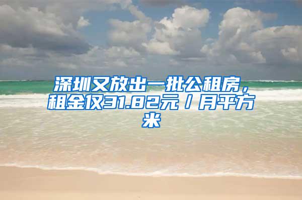 深圳又放出一批公租房，租金仅31.82元／月平方米