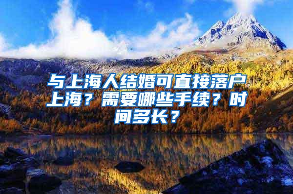 与上海人结婚可直接落户上海？需要哪些手续？时间多长？