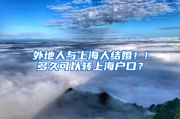 外地人与上海人结婚！!多久可以转上海户口？