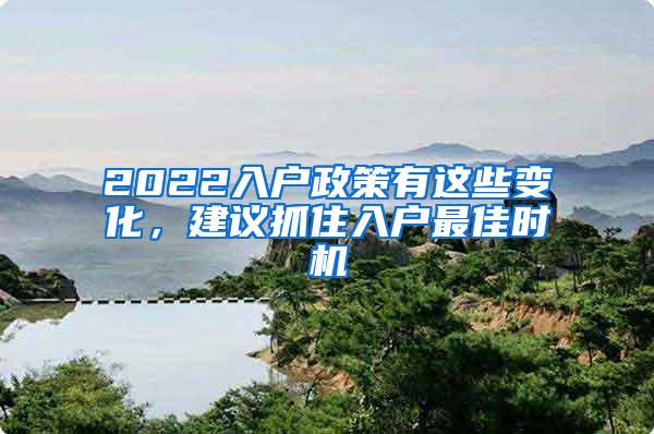 2022入户政策有这些变化，建议抓住入户最佳时机