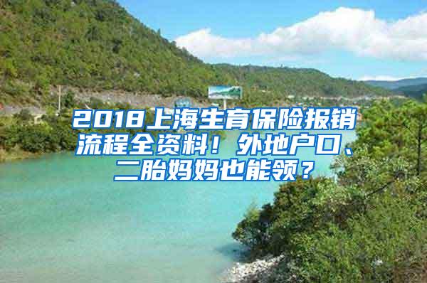 2018上海生育保险报销流程全资料！外地户口、二胎妈妈也能领？