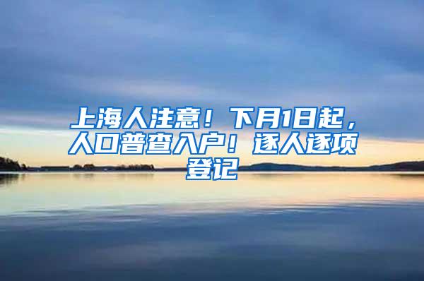 上海人注意！下月1日起，人口普查入户！逐人逐项登记