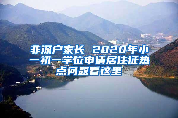 非深户家长 2020年小一初一学位申请居住证热点问题看这里