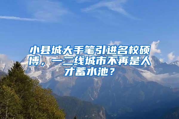 小县城大手笔引进名校硕博，一二线城市不再是人才蓄水池？