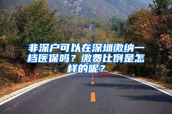 非深户可以在深圳缴纳一档医保吗？缴费比例是怎样的呢？