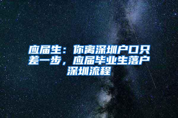 应届生：你离深圳户口只差一步，应届毕业生落户深圳流程