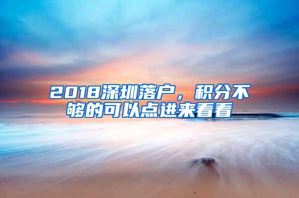 2018深圳落户，积分不够的可以点进来看看