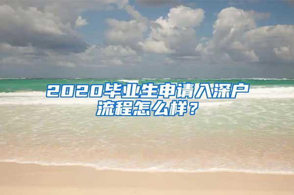 2020毕业生申请入深户流程怎么样？