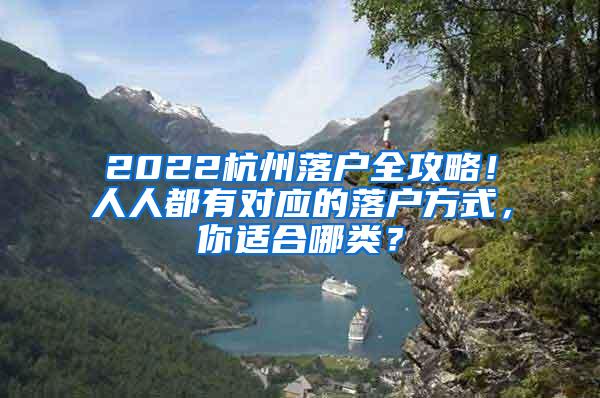 2022杭州落户全攻略！人人都有对应的落户方式，你适合哪类？