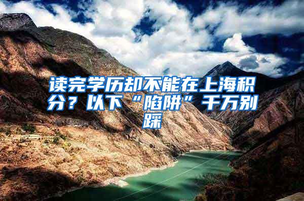 读完学历却不能在上海积分？以下“陷阱”千万别踩