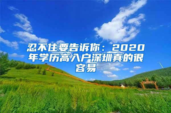 忍不住要告诉你：2020年学历高入户深圳真的很容易