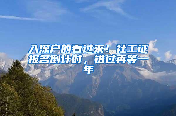 入深户的看过来！社工证报名倒计时，错过再等一年