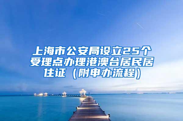 上海市公安局设立25个受理点办理港澳台居民居住证（附申办流程）