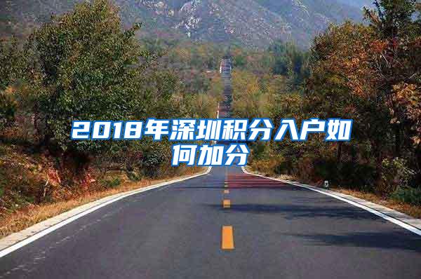 2018年深圳积分入户如何加分