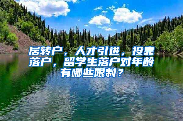 居转户，人才引进，投靠落户，留学生落户对年龄有哪些限制？