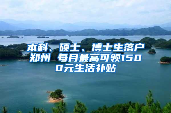 本科、硕士、博士生落户郑州 每月最高可领1500元生活补贴