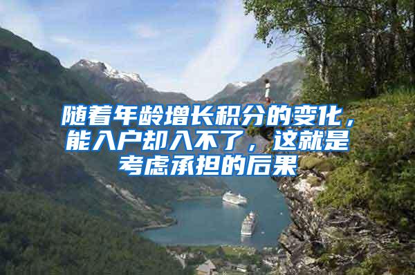 随着年龄增长积分的变化，能入户却入不了，这就是考虑承担的后果