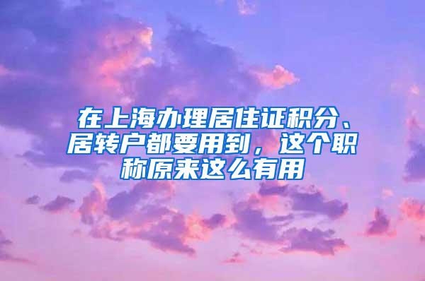 在上海办理居住证积分、居转户都要用到，这个职称原来这么有用