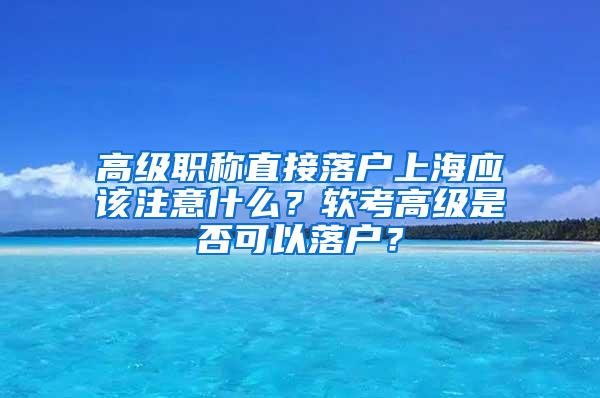 高级职称直接落户上海应该注意什么？软考高级是否可以落户？