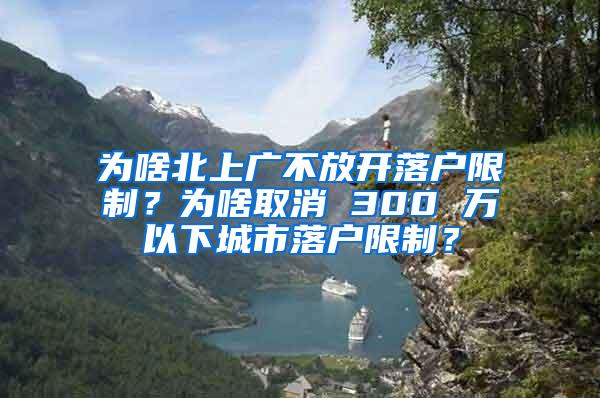 为啥北上广不放开落户限制？为啥取消 300 万以下城市落户限制？