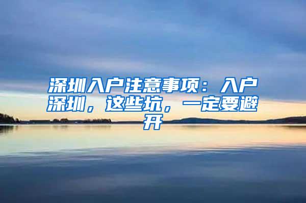 深圳入户注意事项：入户深圳，这些坑，一定要避开