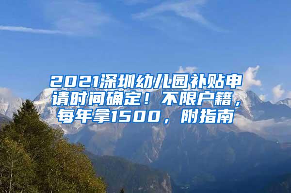 2021深圳幼儿园补贴申请时间确定！不限户籍，每年拿1500，附指南