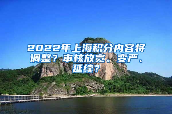 2022年上海积分内容将调整？审核放宽、变严、延续？