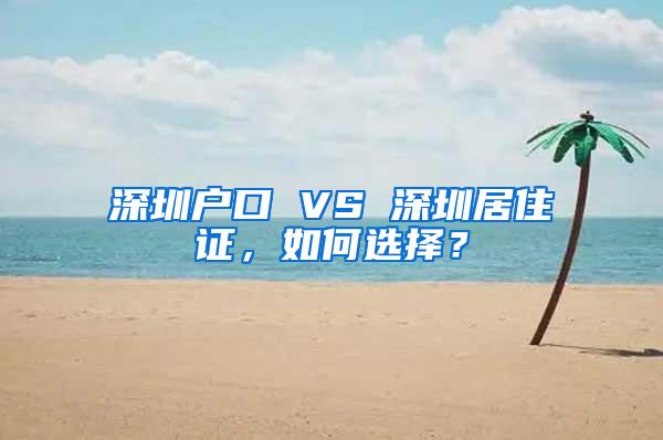 深圳户口 VS 深圳居住证，如何选择？