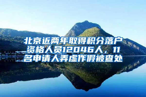 北京近两年取得积分落户资格人员12046人，11名申请人弄虚作假被查处