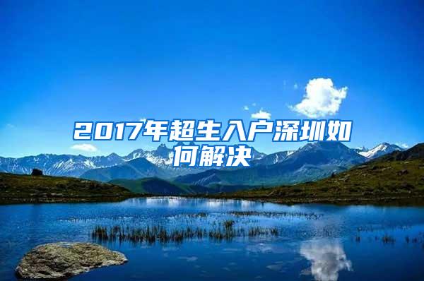 2017年超生入户深圳如何解决